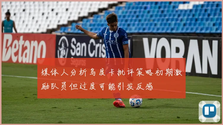 媒体人分析乌度卡批评策略初期激励队员但过度可能引发反感